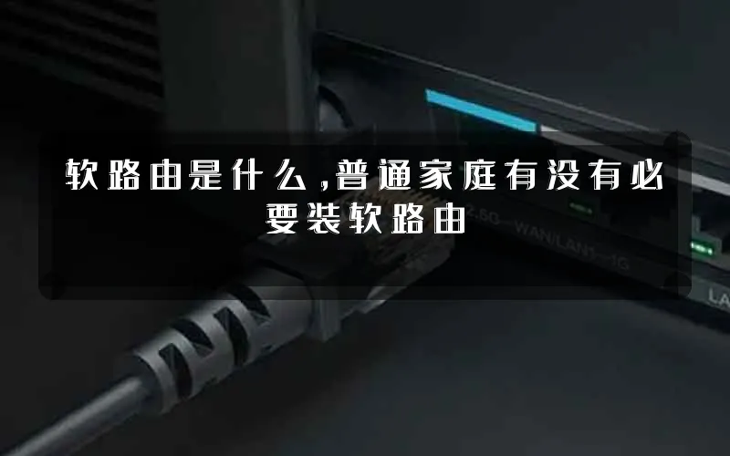 软路由是什么,普通家庭有没有必要装软路由