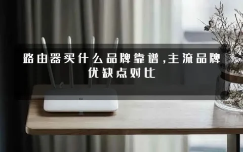 路由器买什么品牌靠谱，主流品牌优缺点对比