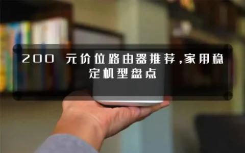 200 元价位路由器推荐，家用稳定机型盘点