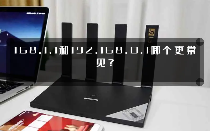 168.1.1和192.168.0.1哪个更常见?