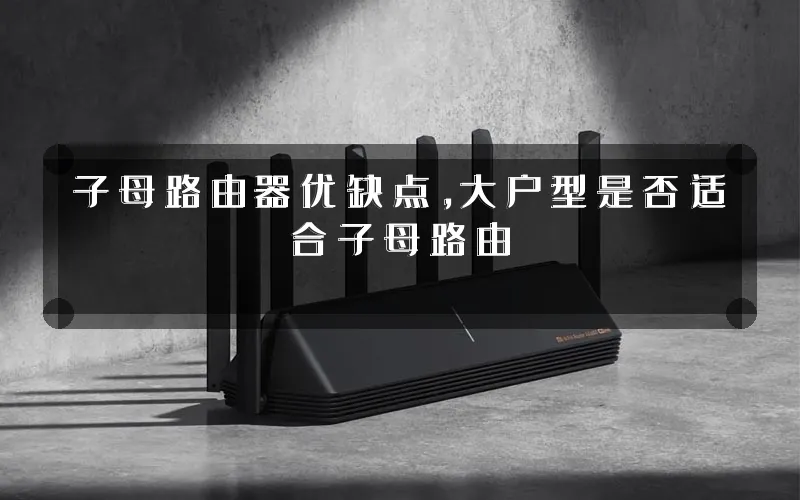 子母路由器优缺点,大户型是否适合子母路由