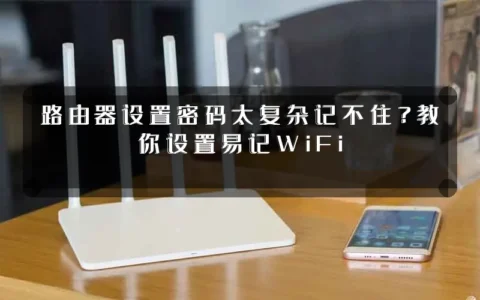 路由器设置密码太复杂记不住？教你设置易记WiFi