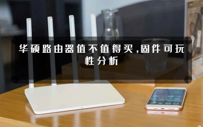 华硕路由器值不值得买,固件可玩性分析