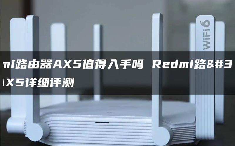 Redmi路由器AX5值得入手吗 Redmi路由器AX5详细评测
